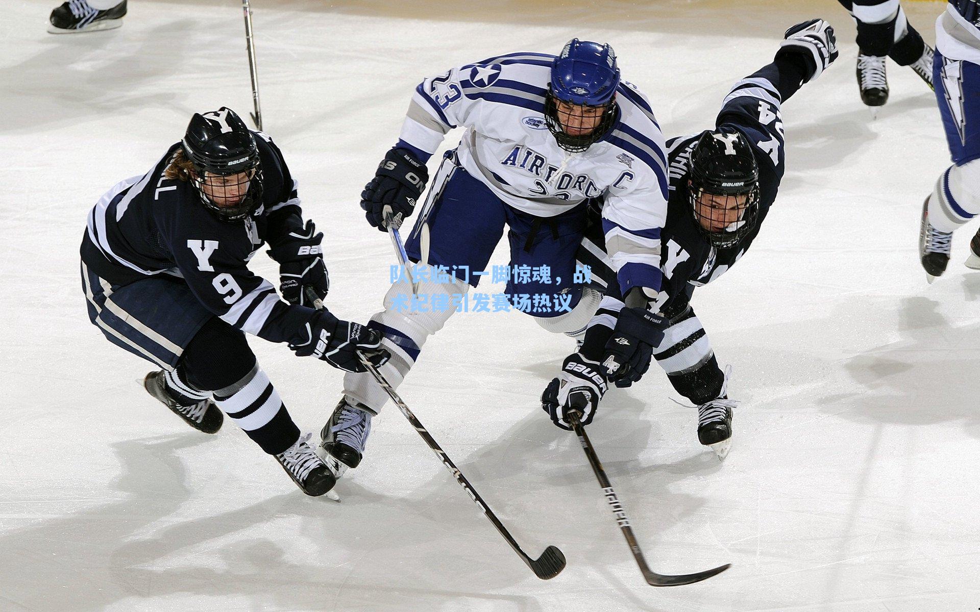 队长临门一脚惊魂,战术纪律引发赛场热议