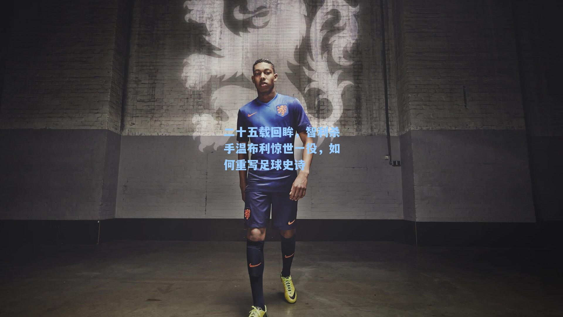 二十五载回眸,智利杀手温布利惊世一役,如何重写足球史诗