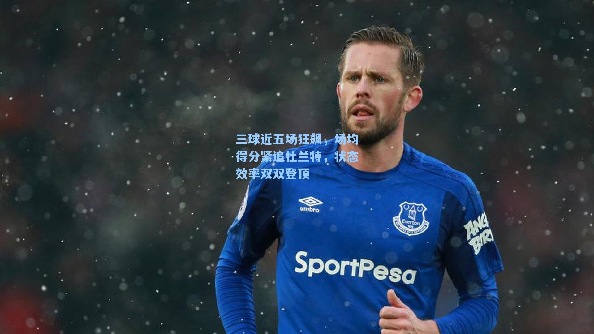 三球近五场狂飙,场均得分紧追杜兰特,状态效率双双登顶
