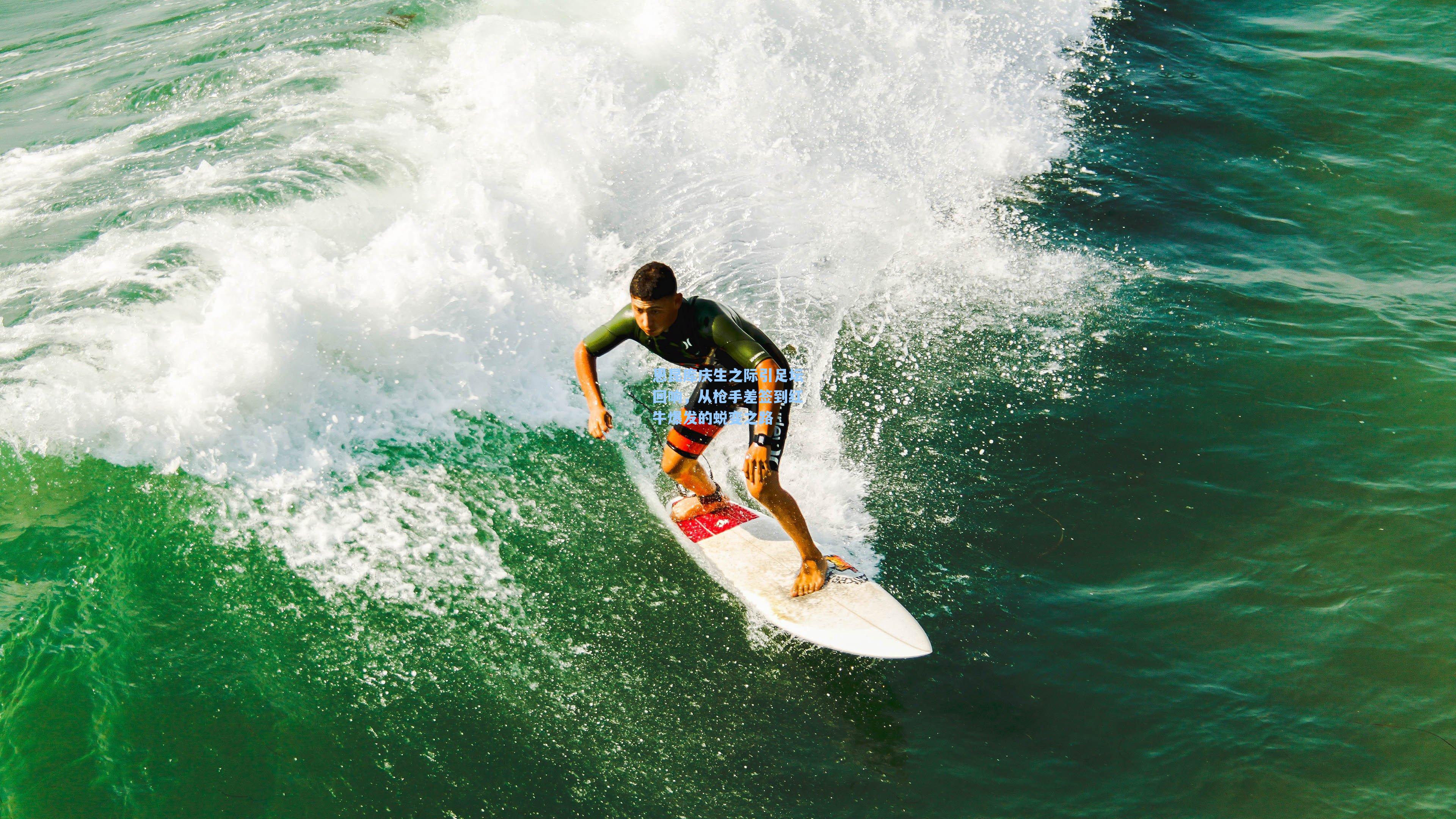恩昆库庆生之际引足坛回响，从枪手差签到红牛爆发的蜕变之路