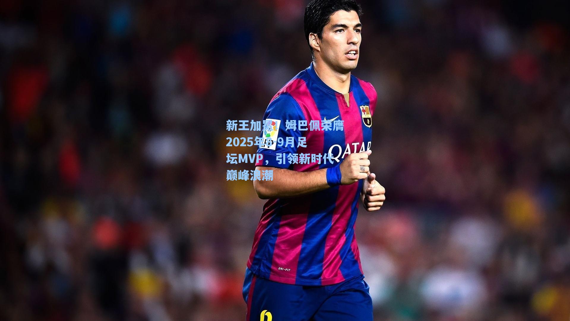 新王加冕！姆巴佩荣膺2025年8-9月足坛MVP，引领新时代巅峰浪潮