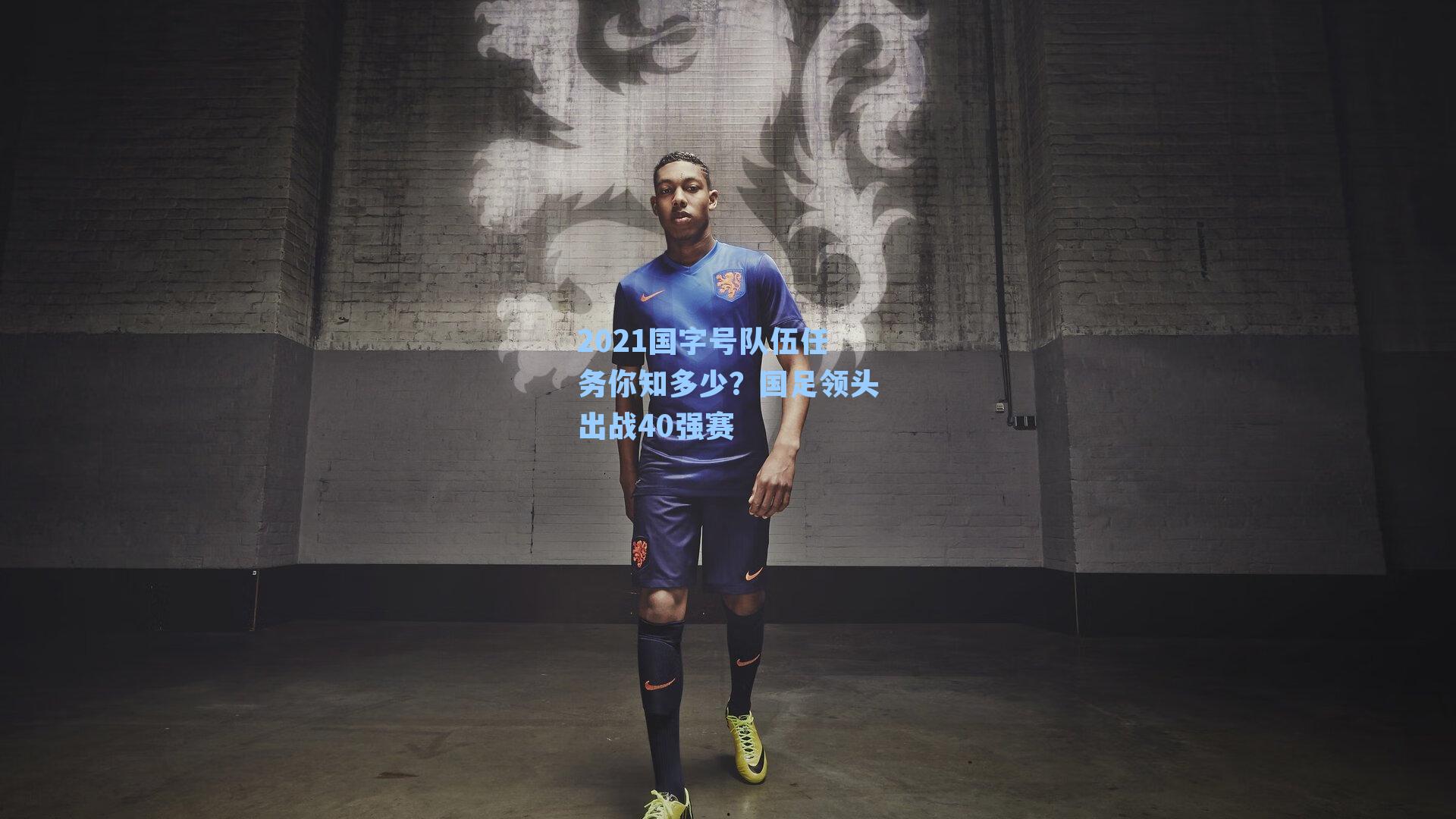 2021国字号队伍任务你知多少？国足领头出战40强赛