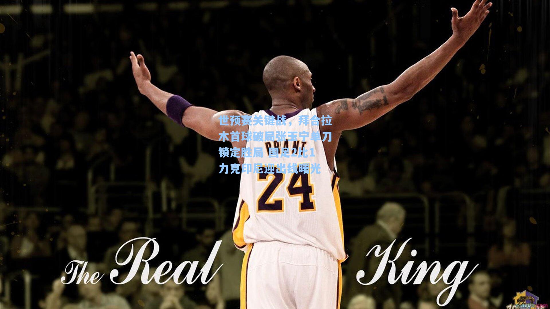 世预赛关键战,拜合拉木首球破局张玉宁单刀锁定胜局 国足2比1力克印尼迎出线曙光