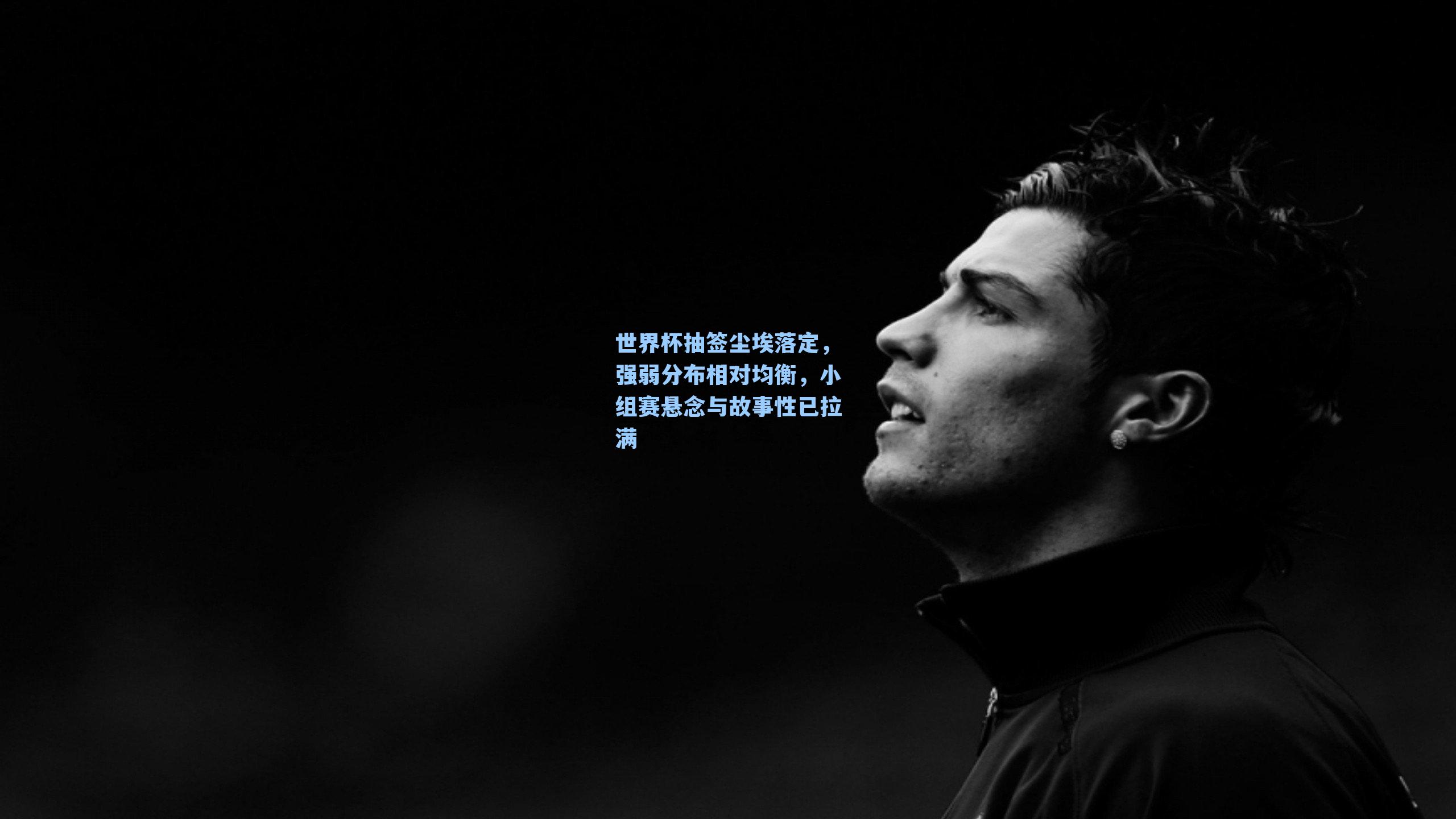 世界杯抽签尘埃落定,强弱分布相对均衡,小组赛悬念与故事性已拉满