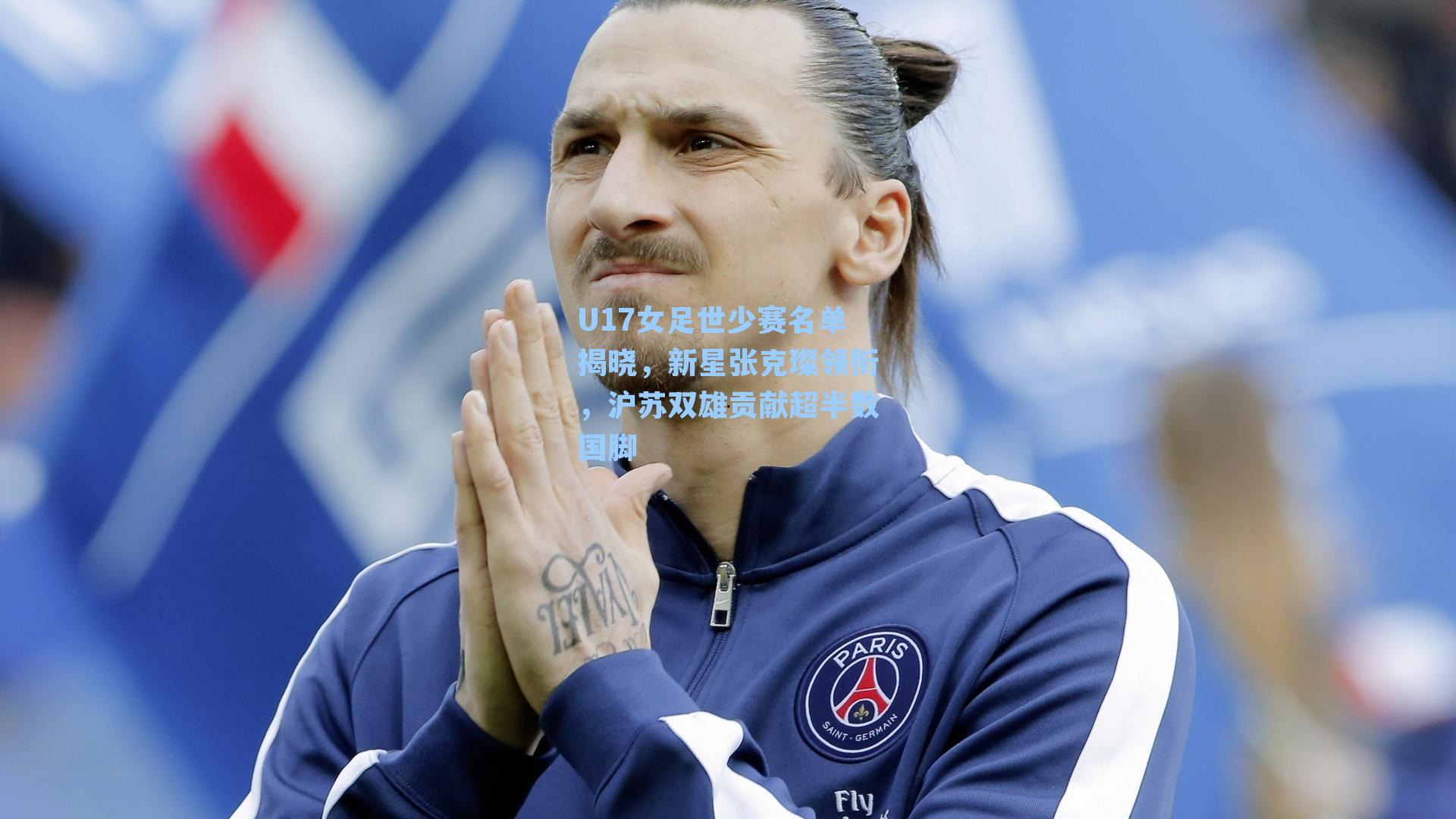 U17女足世少赛名单揭晓，新星张克璨领衔，沪苏双雄贡献超半数国脚