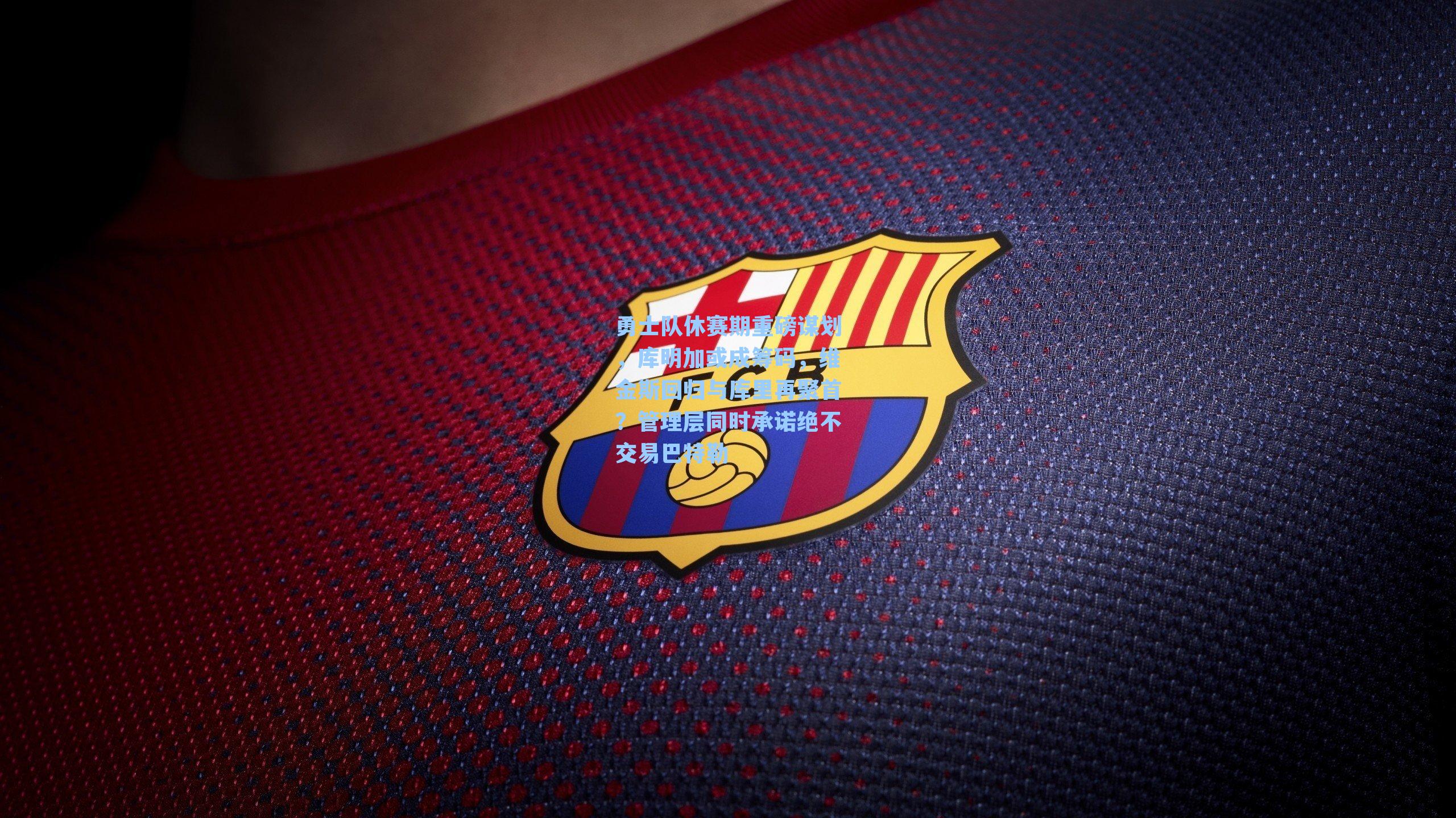 勇士队休赛期重磅谋划，库明加或成筹码，维金斯回归与库里再聚首？管理层同时承诺绝不交易巴特勒