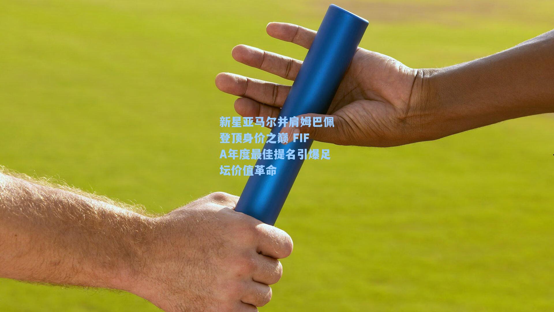 新星亚马尔并肩姆巴佩登顶身价之巅 FIFA年度最佳提名引爆足坛价值革命